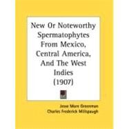 New Or Noteworthy Spermatophytes From Mexico, Central America, And The West Indies by Greenman, Jesse More; Millspaugh, Charles Frederick, 9780548895313