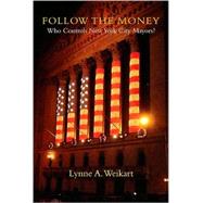 Follow the Money : Who Controls New York City Mayors? by Weikart, Lynne A., 9781438425313