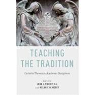 Teaching the Tradition Catholic Themes in Academic Disciplines by Piderit, John J.; Morey, Melanie M., 9780199795314