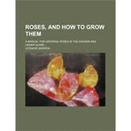 Roses, and How to Grow Them by Barron, Leonard, 9780217985314