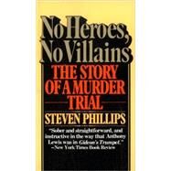 No Heroes, No Villains The Story of a Murder Trial by PHILLIPS, STEVEN J., 9780394725314