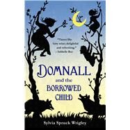 Domnall and the Borrowed Child by Wrigley, Sylvia Spruck, 9780765385314