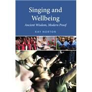 Singing and Wellbeing: Ancient Wisdom, Modern Proof by Norton; Kay, 9781138825314