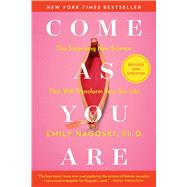 Come As You Are: Revised and Updated The Surprising New Science That Will Transform Your Sex Life by Nagoski, Emily, 9781982165314