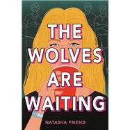 The Wolves Are Waiting by Friend, Natasha, 9780316045315