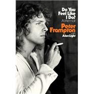 Do You Feel Like I Do? A Memoir by Frampton, Peter; Light, Alan, 9780316425315