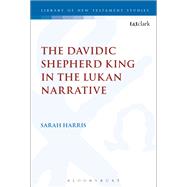 The Davidic Shepherd King in the Lukan Narrative by Harris, Sarah; Keith, Chris, 9780567685315
