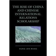 The Rise of China and Chinese International Relations Scholarship by Wang, Hung-jen, 9780739185315