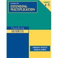 Teaching Arithmetic: Lessons for Extending Multiplication, Grades 4-5 by Burns, Marilyn; Wickett, Maryann, 9780941355315