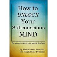 How to Unlock Your Subconscious Mind by Benedict, Elsie Lincoln; Benedict, Ralph Paine; Stephenson, Pat, 9781480125315