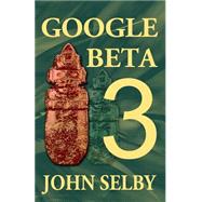 Google Beta 3 by Selby, John, 9781511595315