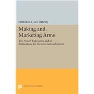 Making and Marketing Arms by Kolodziej, Edward A., 9780691635316