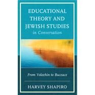 Educational Theory and Jewish Studies in Conversation From Volozhin to Buczacz by Shapiro, Harvey, 9780739175316