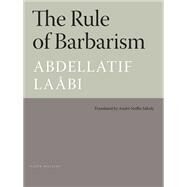 The Rule of Barbarism Pirogue Poets Series by Laabi, Abdellatif; Naffis-Sahely, Andre, 9780984845316