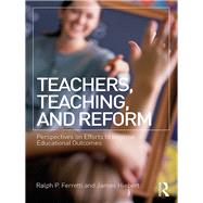 Teachers, Teaching, and Reform: Perspectives on Efforts to Improve Educational Outcomes by Ferretti; Ralph, 9781138735316