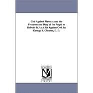 God Against Slavery : And the Freedom and Duty of the Pulpit to Rebuke It, As A Sin Against God. by George B. Cheever, D. D. by Cheever, George Barrell, 9781425525316