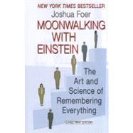 Moonwalking with Einstein: The Art and Science of Remembering Everything by Foer, Joshua, 9781594135316
