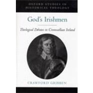 God's Irishmen Theological Debates in Cromwellian Ireland by Gribben, Crawford, 9780195325317