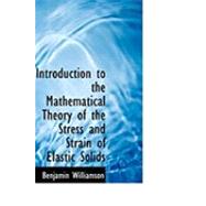 Introduction to the Mathematical Theory of the Stress and Strain of Elastic Solids by Williamson, Benjamin, 9780554935317