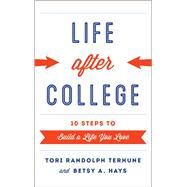 Life after College Ten Steps to Build a Life You Love by Terhune, Tori Randolph; Hays, Betsy A., 9780810895317