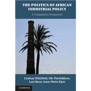 The Politics of African Industrial Policy by Whitfield, Lindsay; Therkildsen, Ole; Buur, Lars; Kjaer, Anne Mette, 9781107105317