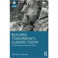 Building Tomorrow's Leaders Today: On Becoming a Polymath Leader by Genovese, Michael A., 9781848725317