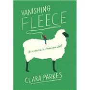 Vanishing Fleece Adventures in American Wool by Parkes, Clara, 9781419735318