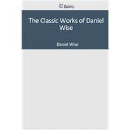 The Classic Works of Daniel Wise by Wise, Daniel, 9781501045318