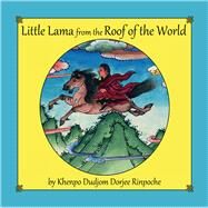 Little Lama from the Roof of the World by Rinpoche, Khenpo Dudjom Dorjee, 9781682225318