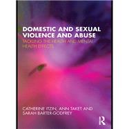 Domestic and Sexual Violence and Abuse: Tackling the Health and Mental Health Effects by Itzin; Catherine, 9780415555319