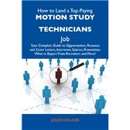 How to Land a Top-Paying Motion Study Technicians Job: Your Complete Guide to Opportunities, Resumes and Cover Letters, Interviews, Salaries, Promotions, What to Expect from Recruiters and More by Walker, Jason, 9781486125319