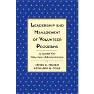 Leadership and Management of Volunteer Programs A Guide for Volunteer Administrators by Fisher, James C.; Cole, Kathleen M., 9781555425319