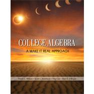 College Algebra A Make it Real Approach by Wilson, Frank; Adamson, Scott L.; Cox, Trey; O'Bryan, Alan E., 9780618945320