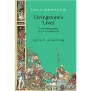 Livingstone's 'Lives' A Metabiography of a Victorian Icon by Livingstone, Justin D., 9780719095320
