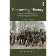Consuming History: Historians and Heritage in Contemporary Popular Culture by De Groot; Jerome, 9781138905320