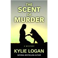 The Scent of Murder by Logan, Kylie, 9781432865320