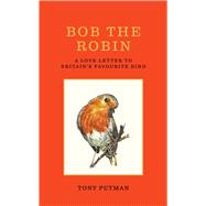 Bob the Robin A love letter to Britains favourite bird by Putman, Tony, 9781856755320