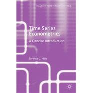 Time Series Econometrics A Concise Introduction by Mills, Terence C., 9781137525321