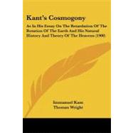 Kant's Cosmogony : As in His Essay on the Retardation of the Rotation of the Earth and His Natural History and Theory of the Heavens (1900) by Kant, Immanuel; Wright, Thomas (CON); Hastie, William, 9781437115321