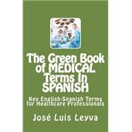 The Green Book of Medical Terms in Spanish by Leyva, Jose Luis, 9781511505321
