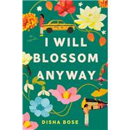 I Will Blossom Anyway A Novel by Bose, Disha, 9780593875322