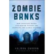 Zombie Banks : How Broken Banks and Debtor Nations Are Crippling the Global Economy by Onaran, Yalman, 9781118185322