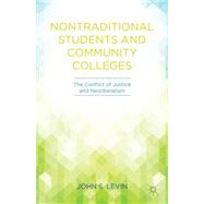 Nontraditional Students and Community Colleges The Conflict of Justice and Neoliberalism by Levin, John S., 9781137445322