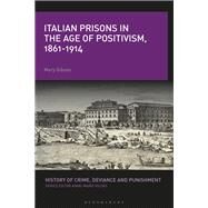 Italian Prisons in the Age of Positivism, 1861-1914 by Gibson, Mary, 9781350055322