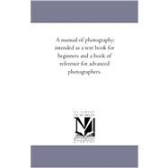 A Manual of Photography: Intended As a Text Book for Beginners and a Book of Reference for Advanced Photographers. by Lea, Mathew Carey, 9781425535322