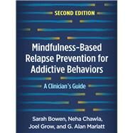 Mindfulness-Based Relapse Prevention for Addictive Behaviors, Second Edition A Clinician's Guide by Bowen, Sarah; Chawla, Neha; Grow, Joel; Marlatt, G. Alan, 9781462545322