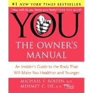 You: the Owner's Manual: An Insider's Guide to the Body That Will Make You Healthier and Younger by Oz, Mehmet, M.D., 9780060765323