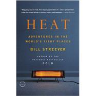 Heat Adventures in the World's Fiery Places by Streever, Bill, 9780316105323