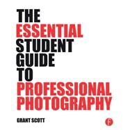 The Essential Student Guide to Professional Photography by Scott; Grant, 9781138805323