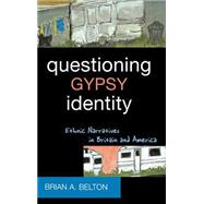Questioning Gypsy Identity Ethnic Narratives in Britain and America by Belton, Brian A., 9780759105324